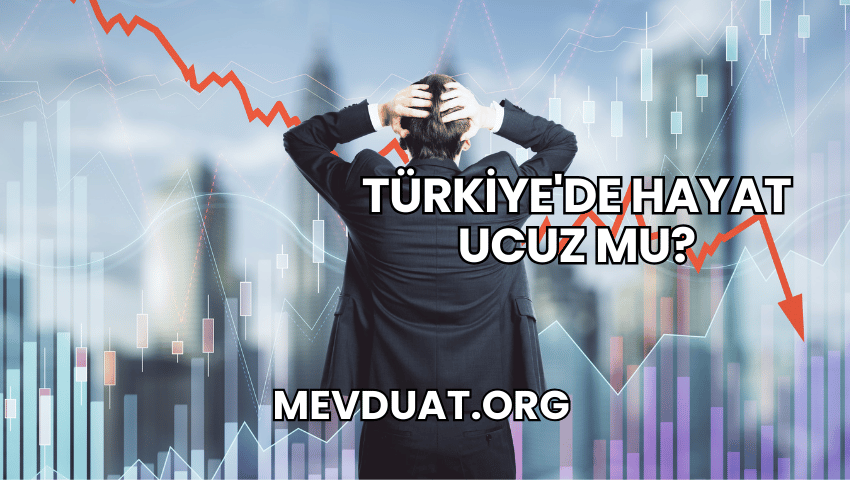 Türkiye'de Hayat Ucuz mu?