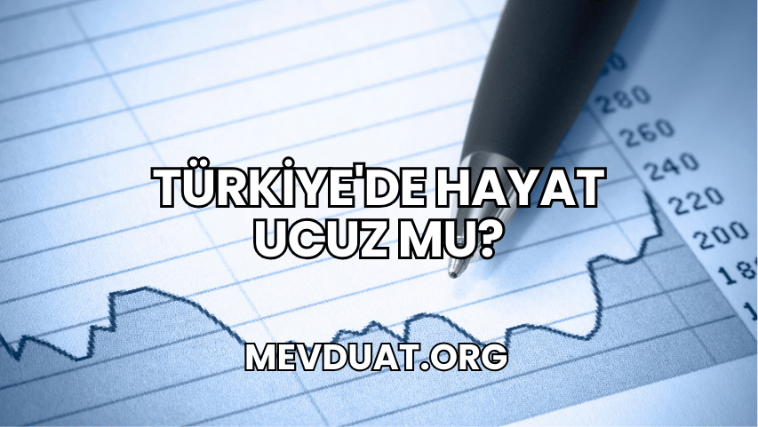 Türkiye'de Hayat Ucuz mu?