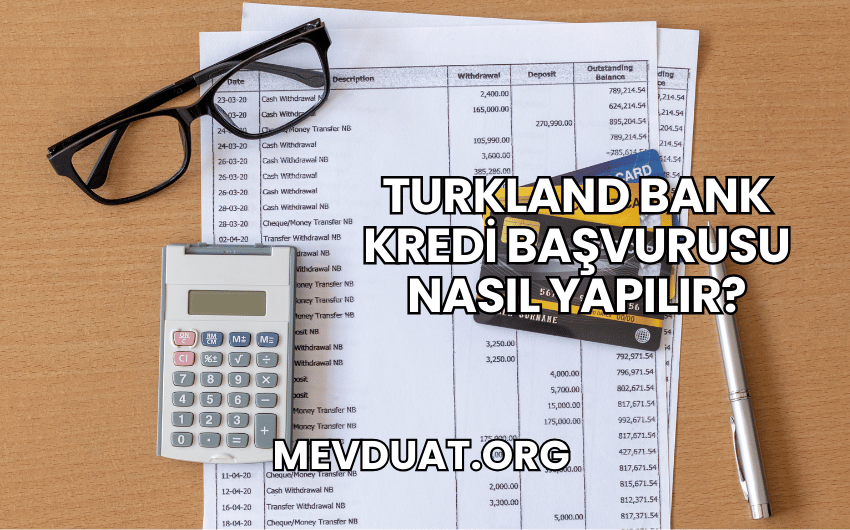 Turkland Bank Kredi Başvurusu Nasıl Yapılır?