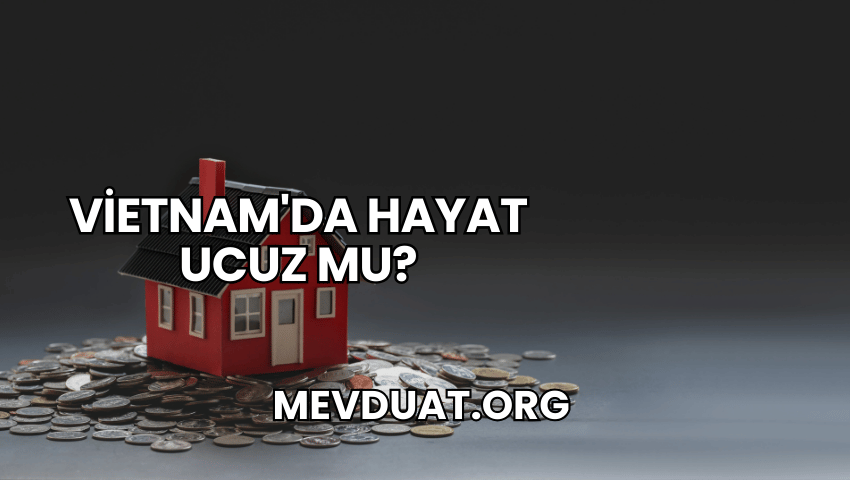 Vietnam'da Hayat Ucuz mu?