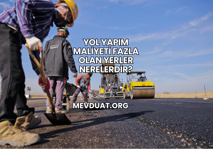 Yol Yapım Maliyeti Fazla Olan Yerler Nerelerdir?