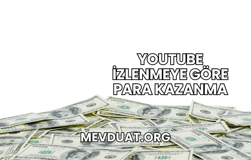 YouTube İzlenmeye Göre Para Kazanma