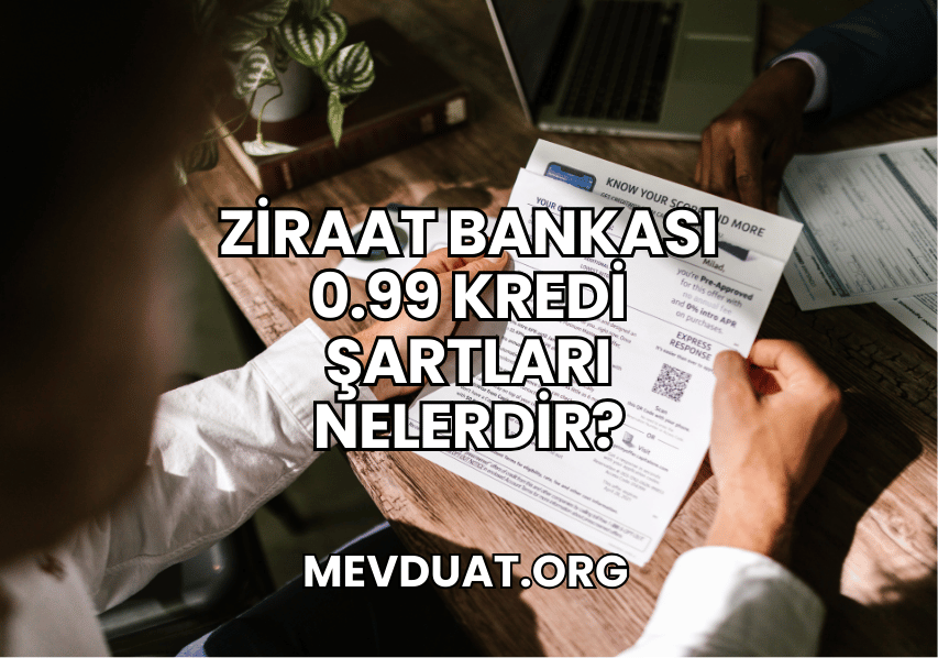 Ziraat Bankası 0.99 Kredi Şartları Nelerdir?