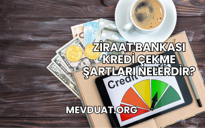 Ziraat Bankası Kredi Çekme Şartları Nelerdir?