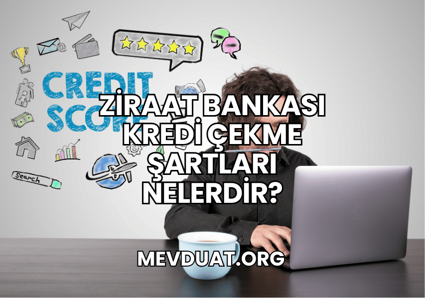 Ziraat Bankası Kredi Çekme Şartları Nelerdir?