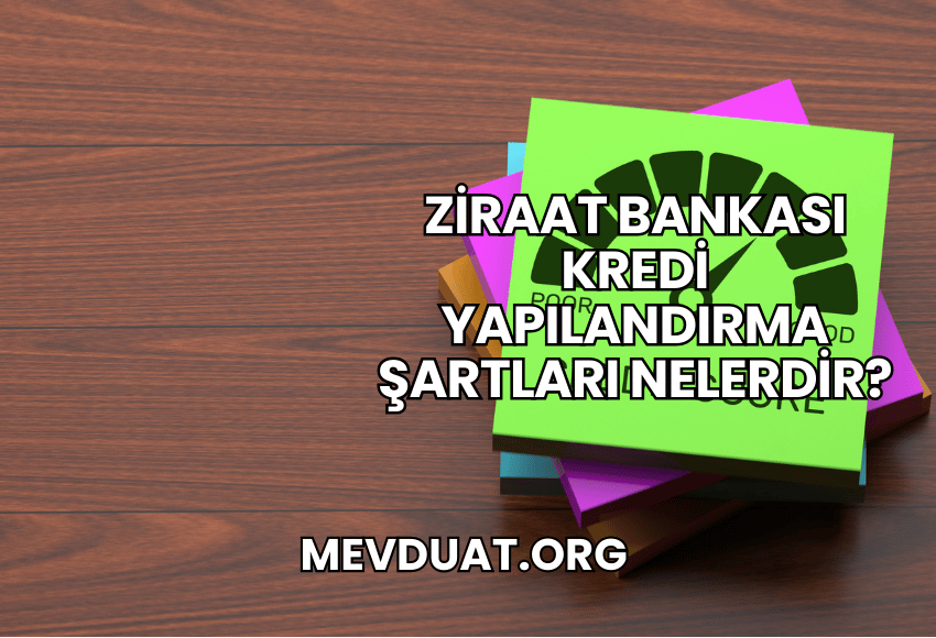 Ziraat Bankası Kredi Yapılandırma Şartları Nelerdir?