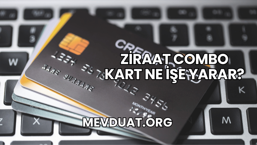 Ziraat Combo Kart Ne İşe Yarar?