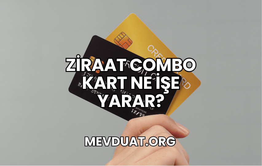 Ziraat Combo Kart Ne İşe Yarar?