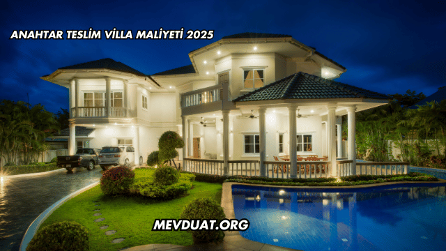 Anahtar Teslim Villa Maliyeti 2025