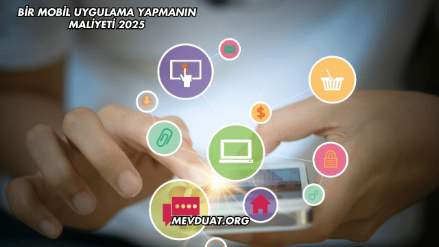 Bir Mobil Uygulama Yapmanın Maliyeti 2025